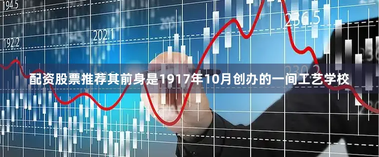 配资股票推荐其前身是1917年10月创办的一间工艺学校