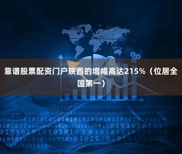 靠谱股票配资门户陕西的增幅高达215%（位居全国第一）