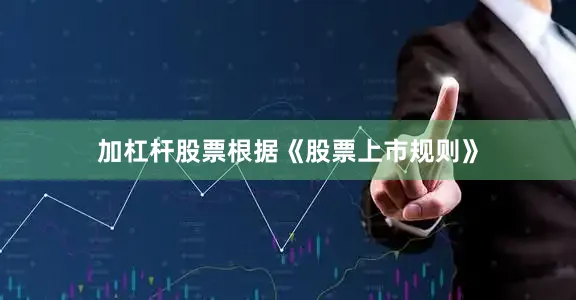 加杠杆股票　　根据《股票上市规则》