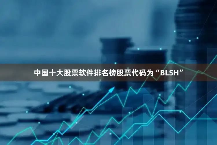 中国十大股票软件排名榜股票代码为“BLSH”