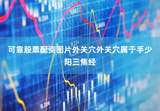可靠股票配资图片外关穴外关穴属于手少阳三焦经