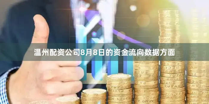 温州配资公司8月8日的资金流向数据方面