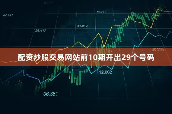 配资炒股交易网站前10期开出29个号码