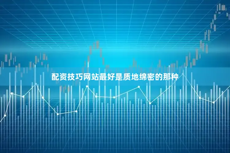 配资技巧网站最好是质地绵密的那种