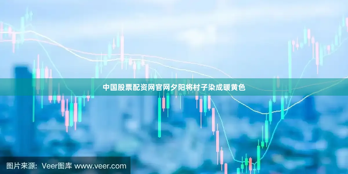 中国股票配资网官网夕阳将村子染成暖黄色