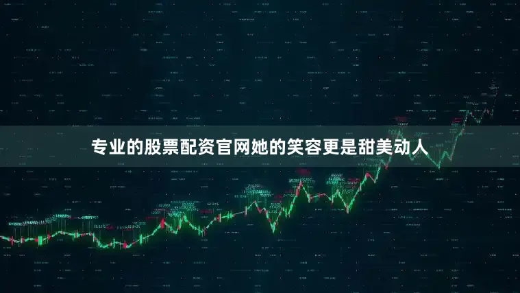 专业的股票配资官网她的笑容更是甜美动人